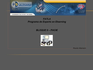 FATLA Programa de Experto en Elearning BLOQUE 0 – PACIE Ricardo Albarracin  