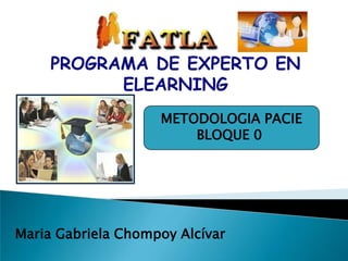 PROGRAMA DE EXPERTO EN ELEARNING METODOLOGIA PACIE BLOQUE 0  Maria Gabriela Chompoy Alcívar  