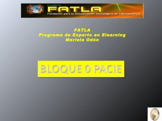 FATLA
Programa de Experto en Elearning
         Mariela Odón
 