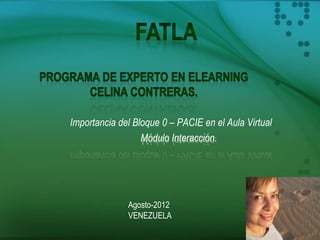 Importancia del Bloque 0 – PACIE en el Aula Virtual
                  Módulo Interacción.




              Agosto-2012
              VENEZUELA
 