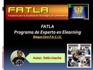 Autor:  Delio Useche FATLAPrograma de Experto en Elearning Bloque Cero P.A.C.I.E. 