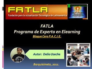Autor:  Delio Useche FATLAPrograma de Experto en Elearning Bloque Cero P.A.C.I.E. Barquisimeto, 2011. 