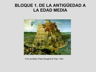 BLOQUE 1. DE LA  ANTIGÜEDAD A LA EDAD MEDIA Torre de Babel , Pieter Brueghel El Viejo, 1563 