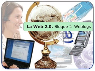 La Web 2.0.  Bloque I: Weblogs 