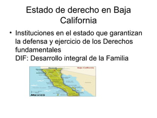 Estado de derecho en Baja
California
• Instituciones en el estado que garantizan
la defensa y ejercicio de los Derechos
fundamentales
DIF: Desarrollo integral de la Familia
 