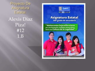 Proyecto De
Asignatura
Estatal.
Alexis Diaz
Piza!
#12
1.B
 