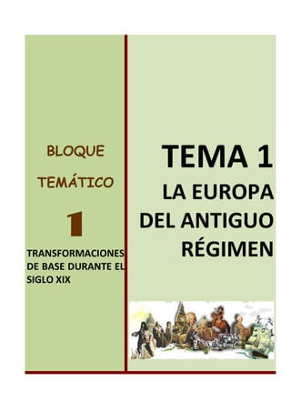 BLOQUE
TEMÁTICO
1
TRANSFORMACIONES
DE BASE DURANTE EL
SIGLO XIX
TEMA 1
LA EUROPA
DEL ANTIGUO
RÉGIMEN
 