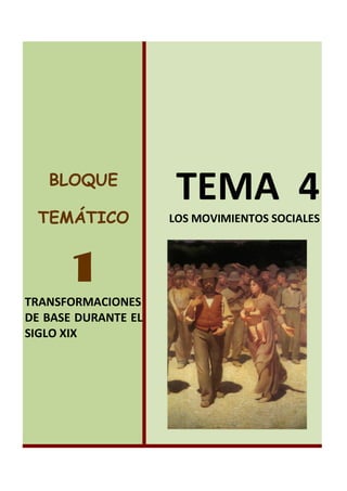 BLOQUE
TEMÁTICO

1
TRANSFORMACIONES
DE BASE DURANTE EL
SIGLO XIX

TEMA 4
LOS MOVIMIENTOS SOCIALES

 