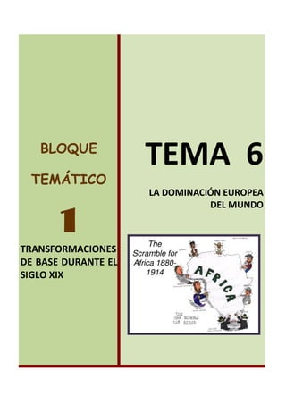 BLOQUE
TEMÁTICO

1
TRANSFORMACIONES
DE BASE DURANTE EL
SIGLO XIX

TEMA 6
LA DOMINACIÓN EUROPEA
DEL MUNDO

 
