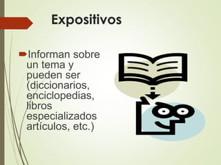 Expositivos
Informan sobre
un tema y
pueden ser
(diccionarios,
enciclopedias,
libros
especializados
artículos, etc.)
 