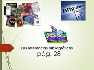 pág. 28
Las referencias bibliográficas
 