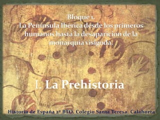 I. La Prehistoria
Historia de España 2º BTO. Colegio Santa Teresa. Calahorra.
 