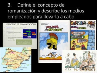 3. Define el concepto de
romanización y describe los medios
empleados para llevarla a cabo.
 