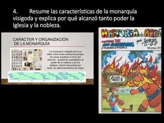 4. Resume las características de la monarquía
visigoda y explica por qué alcanzó tanto poder la
iglesia y la nobleza.
 