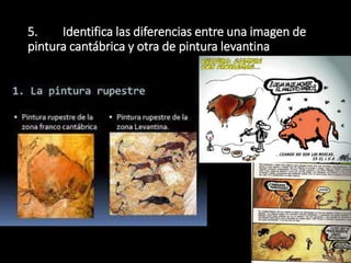 5. Identifica las diferencias entre una imagen de
pintura cantábrica y otra de pintura levantina
