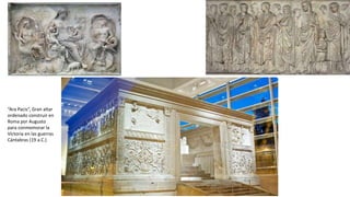 “Ara Pacis”, Gran altar
ordenado construir en
Roma por Augusto
para conmemorar la
Victoria en las guerras
Cántabras (19 a.C.)
 