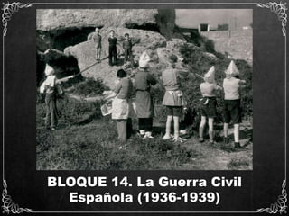 BLOQUE 14. La Guerra Civil
Española (1936-1939)
 