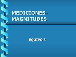MEDICIONES-MAGNITUDES EQUIPO 3 
