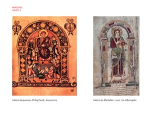 Salterio de Montellier - Jesús con el Evangelio
IMAGENES
GRUPO 2
Salterio Vespasiano - El Rey David y los músicos
 