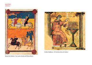 IMAGENES
GRUPO 3
Beato de Liébana - los cuatro jinetes del Apocalipsis
Códice Vigiliano - El miniaturista y el códice
 