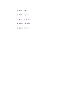 h. x 2 − 2x + 1


i. 6x 2 − 6 x + 9


j . x 2 − 20 x + 1 00


k . 8x 2 + 1 0x + 25


l . 9x 2 + 1 4x + 49
 