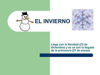 EL INVIERNO



     Llega con la Navidad (23 de
     diciembre) y se va con la llegada
     de la primavera (21 de marzo)
 