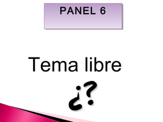 PPAANNEELL 66 
Tema libre 
 