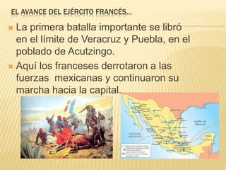 EL AVANCE DEL EJÉRCITO FRANCÉS…
 La primera batalla importante se libró
en el límite de Veracruz y Puebla, en el
poblado ...