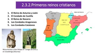 2.3.2.Primeros reinos cristianos
1. El Reino de Asturias y León
2. El Condado de Castilla
3. El Reino de Navarra
4. Los Condados Aragoneses
5. Los Condados Catalanes
Monumentos a Don Pelayo en Cangas de Onís y
en Covadonga (Asturias)
 