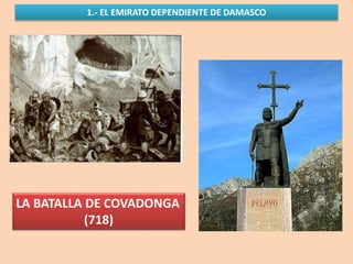 1.- EL EMIRATO DEPENDIENTE DE DAMASCO
LA BATALLA DE COVADONGA
(718)
 