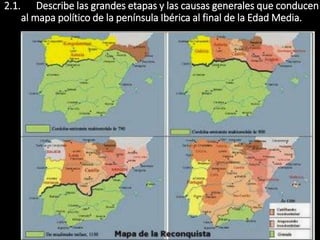 2.1. Describe las grandes etapas y las causas generales que conducen
al mapa político de la península Ibérica al final de la Edad Media.
 