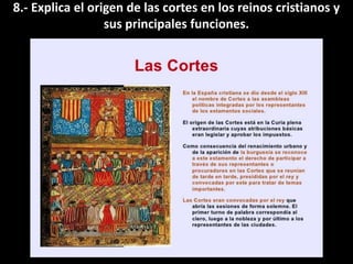 8.- Explica el origen de las cortes en los reinos cristianos y
sus principales funciones.
 