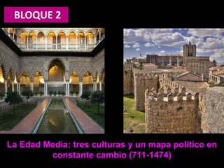 BLOQUE 2
La Edad Media: tres culturas y un mapa político en
constante cambio (711-1474)
 