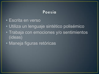 • Escrita en verso
• Utiliza un lenguaje sintético polisémico
• Trabaja con emociones y/o sentimientos
(ideas)
• Maneja figuras retóricas
 