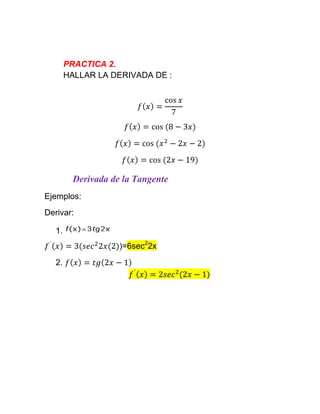 PRACTICA 2.
HALLAR LA DERIVADA DE :
Derivada de la Tangente
Ejemplos:
Derivar:
1.
)=6sec2
2x
2.
 