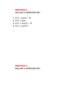 PRACTICA 3.
HALLAR LA DERIVADA DE :
1.
2.
3.
4.
PRACTICA 3.
HALLAR LA DERIVADA DE :
 