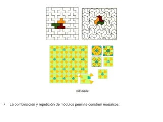 • La combinación y repetición de módulos permite construir mosaicos.
 