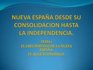 TEMA 1
EL CRECIMIENTO DE LA NUEVA
ESPAÑA.
EL AUGE ECONOMICO.
 