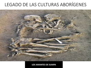 LEGADO DE LAS CULTURAS ABORÍGENES
LOS AMANTES DE SUMPA
 