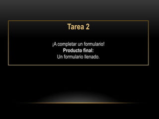 Tarea 2

¡A completar un formulario!
     Producto final:
   Un formulario llenado.
 