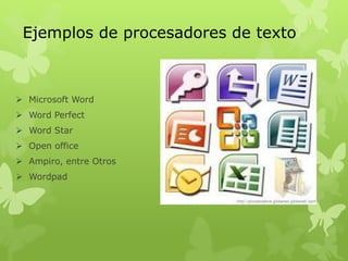  Microsoft Word
 Word Perfect
 Word Star
 Open office
 Ampiro, entre Otros
 Wordpad
Ejemplos de procesadores de texto
 