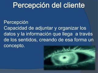 Percepción
Capacidad de adjuntar y organizar los
datos y la información que llega a través
de los sentidos, creando de esa forma un
concepto.
 