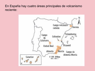 En España hay cuatro áreas principales de volcanismo
reciente:
 