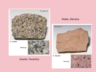 Riolita. Afanítica
Granito. Fanerítico
 