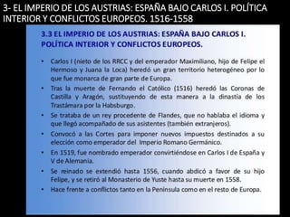 3- EL IMPERIO DE LOS AUSTRIAS: ESPAÑA BAJO CARLOS I. POLÍTICA
INTERIOR Y CONFLICTOS EUROPEOS. 1516-1558
 