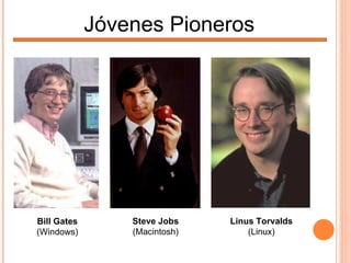 Jóvenes Pioneros Bill Gates (Windows) Steve Jobs (Macintosh) Linus Torvalds (Linux) 