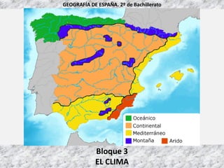 Bloque 3
EL CLIMA
GEOGRAFÍA DE ESPAÑA. 2º de Bachillerato
 