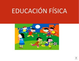 EDUCACIÓN FÍSICA

69

 