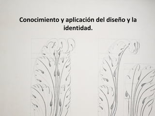 Conocimiento y aplicación del diseño y la
identidad.
 