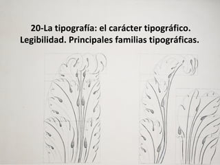 20-La tipografía: el carácter tipográfico.
Legibilidad. Principales familias tipográficas.
 